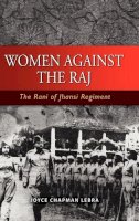 Joyce Chapman Lebra - Women Against the Raj the Rani of Jhansi Regiment - 9789812308092 - V9789812308092