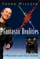 Frank Wilczek (Ed.) - Fantastic Realities: 49 Mind Journeys And A Trip To Stockholm - 9789812566553 - V9789812566553
