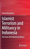 Kumar Ramakrishna - Islamist Terrorism and Militancy in Indonesia: The Power of the Manichean Mindset - 9789812871930 - V9789812871930