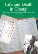 Thomas Kitching - Life and Death in Changi: The War and Internment Diary of Thomas Kitching [1942-1944] - 9789813065635 - V9789813065635
