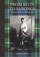 Graham Berry - From Kilts to Sarongs: Scottish Pioneers of Singapore - 9789814189651 - V9789814189651