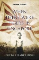 Schirmer, Edmund M. - When There Were Tigers in Singapore - 9789814398176 - V9789814398176