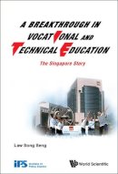 Song Seng Law - A Breakthrough in Vocational and Technical Education: The Singapore Story - 9789814616416 - V9789814616416