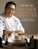 Eric Low - Teochew Heritage Cooking: A Treasury of Recipes for ChineseComfort Food - 9789814634281 - V9789814634281