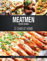 The Meatmen - Meatmen Cooking Channel: Zi Char at Home: Hearty Home-Style Singaporean Cooking - 9789814751643 - V9789814751643