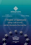 Christian Koch - A Window  of  Opportunity: Europe, Gulf Security and the Aftermath of the Iraq War - 9789948424741 - V9789948424741