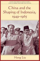 Liu - China and the Shaping of Indonesia, 1949-1965 (Kyoto Cseas Series on Asian Studies) - 9789971693817 - V9789971693817