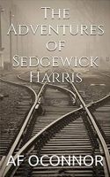 A F Oconnor - The Adventures of Sedgewick Harris -  - 9798615389269