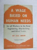 Reg Birch - A wage based on human needs: For all workers in the metal engineering, ship-building and allied trades -  - KEX0268254