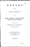  - Report from the select Committee on the Larne Belfast and ballymena railway Bill Petition together with the minutes of evidence taken before them. -  - KEX0308981