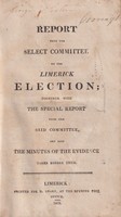  - Report from the Select Committee on the Limerick Electrion; toghether with the Special Report from the said Committee; and also the minutes of the evidence taken before them -  - KSG0025553