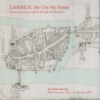The Hunt Museum, Glucksman Library, University Of Limerick - Limerick: My City My Home: The City Through Maps and Imagery Down Through the Centuries - 9780992893446 - KSG0025596