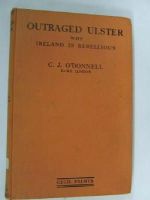 C. J. O'donnell - Outraged Ulster: Why Ireland Is Rebellious -  - KST0011697